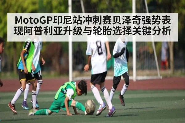 MotoGP印尼站冲刺赛贝泽奇强势表现阿普利亚升级与轮胎选择关键分析